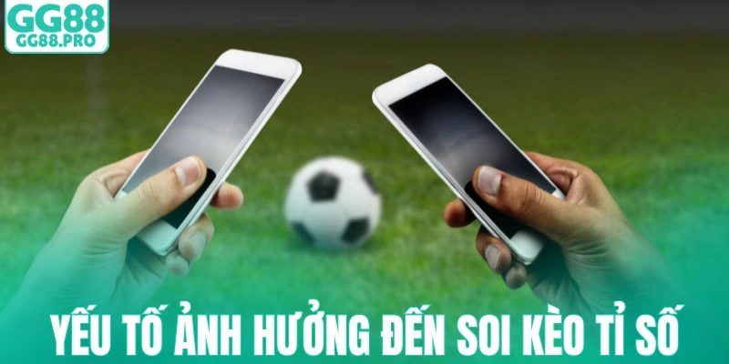 Những yếu tố then chốt ảnh hưởng đến soi kèo tỉ số